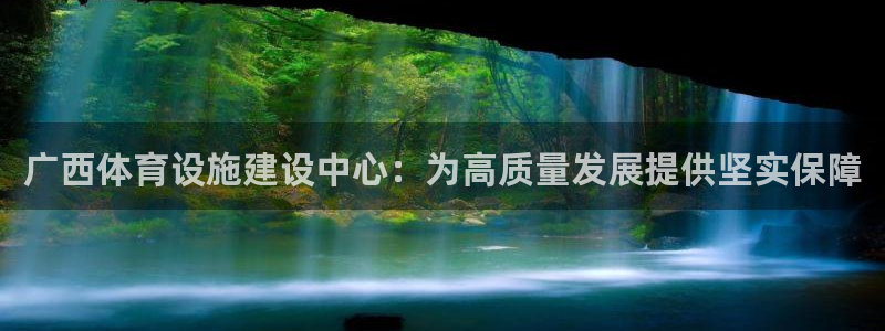 意昂体育4是干嘛的公司：广西体育设施建设中心：为高质