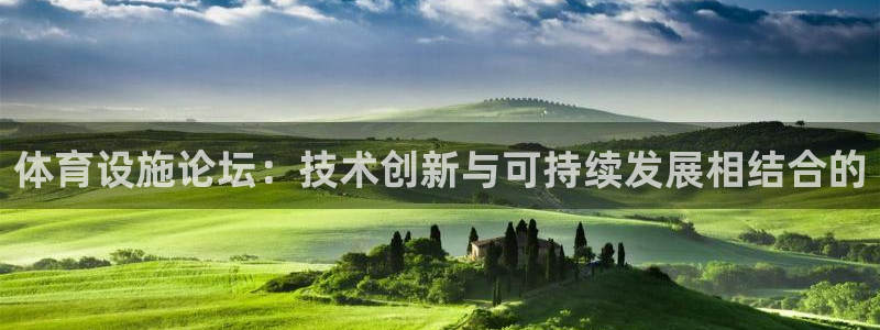 意昂4娱乐下载：体育设施论坛：技术创新与可持续发展相