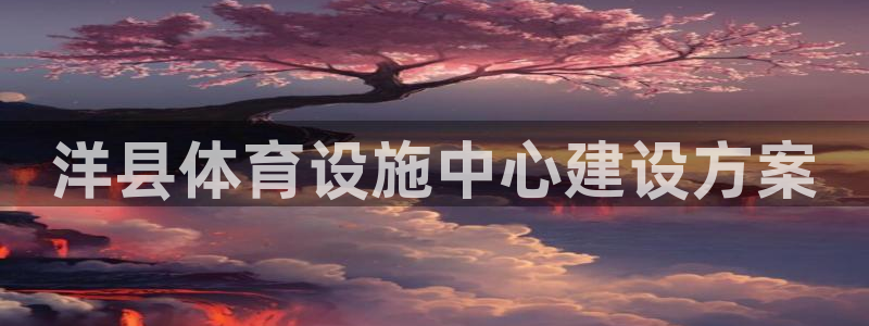 注册意昂4：洋县体育设施中心建设方案