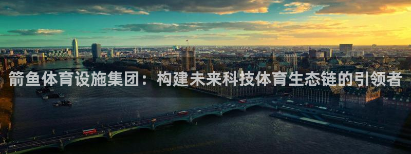 意昂体育4平台注册要钱吗是真的吗：箭鱼体育设施集团：构建未来