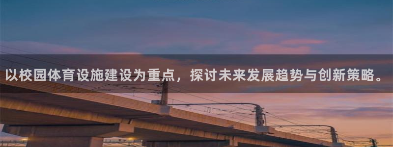 意昂体育4招商电话号码查询是多少：以校园体育设施建设为重点，