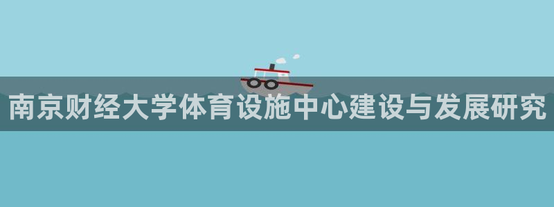 意昂体育4招商电话地址：南京财经大学体育设施中心建设与发展研